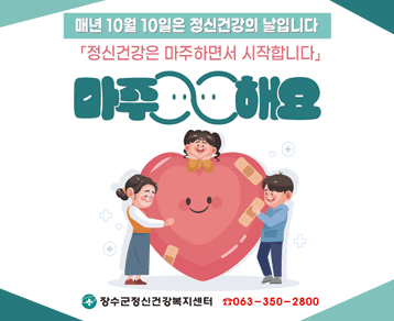 매년 10월 10일은 정신건강의 날입니다
정신건강은 마주하면서 시작합니다
마주해요
장수군청 정신건강복지센터 063-350-2800